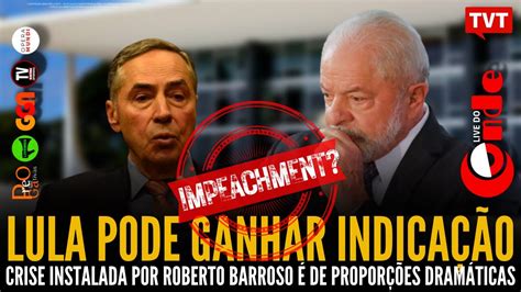 Live do Conde Lula pode ganhar indicação crise instalada por Barroso