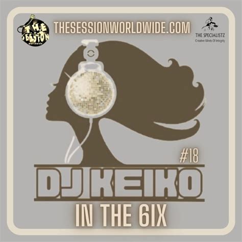 Stream Dj Keiko Keiko In The 6ix 18 By The Session Worldwide Listen Online For Free On