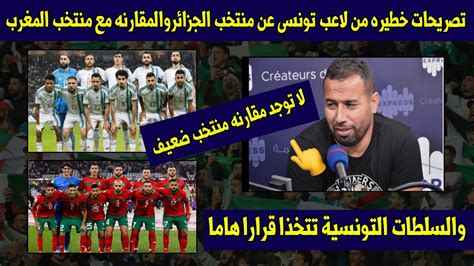 شاهد تصريحات خطيره 💥من لاعب تونسى عن منتخب الجزائروالمقارنه بالمغرب