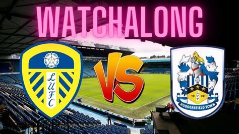 Leeds United Vs Huddersfield Town Watchalong Youtube