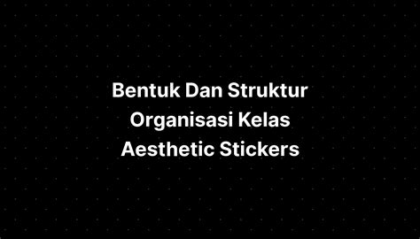 Bentuk Dan Struktur Organisasi Kelas Aesthetic Stickers IMAGESEE