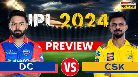 Ipl 2024 Delhi Capitals Vs Chennai Super Kings Match Preview All You