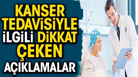 Kanser tedavisiyle ilgili dikkat çeken açıklamalar