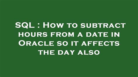 Sql How To Subtract Hours From A Date In Oracle So It Affects The Day Also Youtube