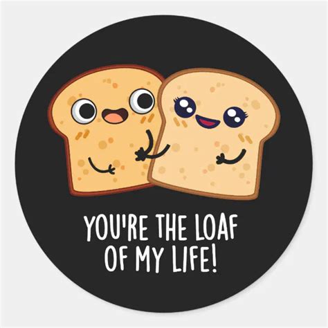 You Re The Loaf Of My Life Funny Bread Pun Dark Bg Classic Round