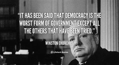 It Has Been Said That Democracy Is The Worst Form Of Government Except