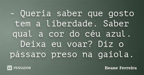 Queria Saber Que Gosto Tem A Beane Ferreira Pensador