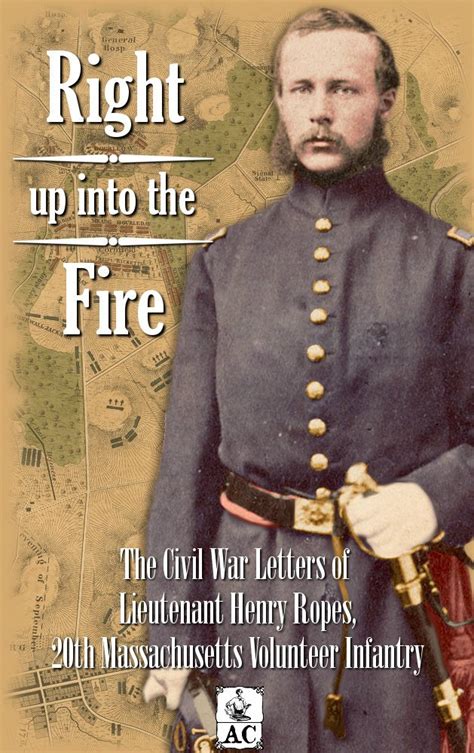 Right Up Into The Fire The Civil War Letters Of Lieutenant