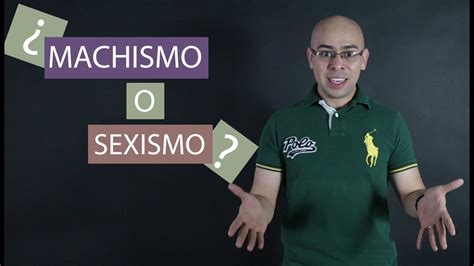 ¿machismo O Sexismo Youtube