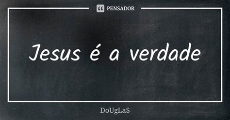 Jesus é A Verdade Douglas Pensador