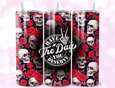 Have The Day You Deserve Tumbler Wrap 20oz Skinny Tumbler Sublimation