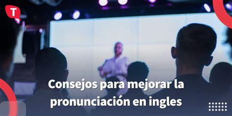 Cómo Mejorar Tu Pronunciación En Inglés