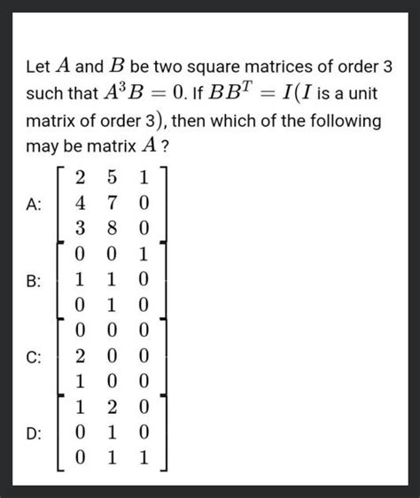 Let A And B Be Two Square Matrices Of Order 3 Such That A3b 0 If Bbt I I