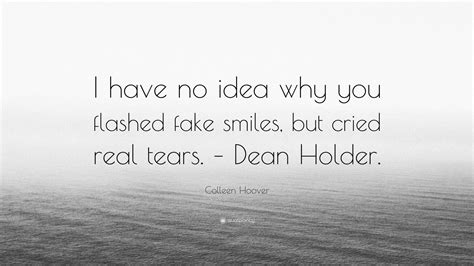 Colleen Hoover Quote I Have No Idea Why You Flashed Fake Smiles But