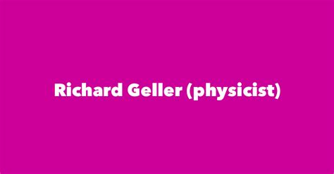 Richard Geller Physicist Spouse Children Birthday And More