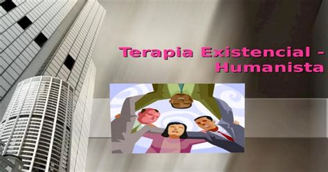 Terapia Existencial Humanista ¿quienes Son Los Creadores De La