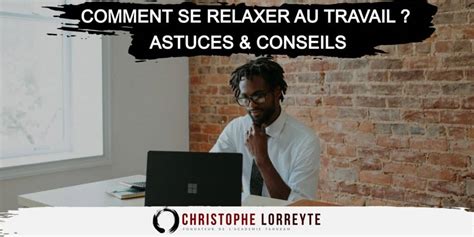 Comment Se Relaxer Au Travail Christophe Lorreyte