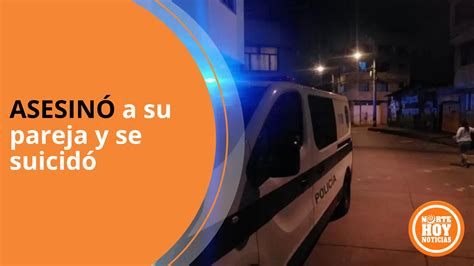 Hombre Asesinó A Pareja Y Luego Se Quitó La Vida El Norte Hoy