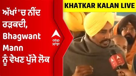 Khatkar Kalan Live ਅੱਖਾਂ ਚ ਨੀਂਦ ਰੜਕਦੀ Bhagwant Mann ਨੂੰ ਵੇਖਣ ਪੁੱਜੇ