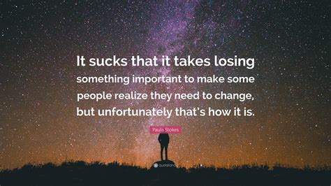 Paula Stokes Quote: “It sucks that it takes losing something important