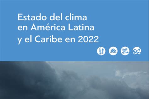 Estado Del Clima En América Latina Y El Caribe En 2022 Naciones