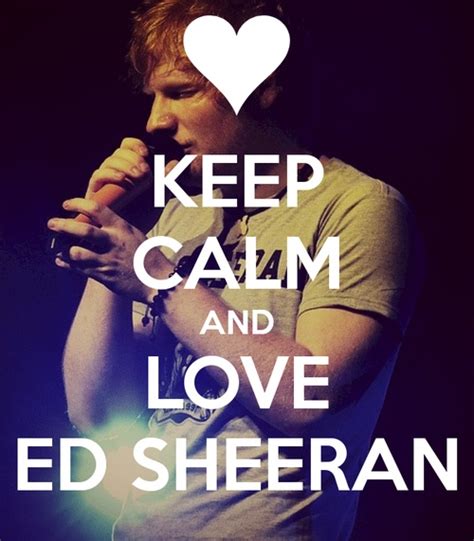 Love Ed Ed Sheeran Songwriting Keep Calm And Love