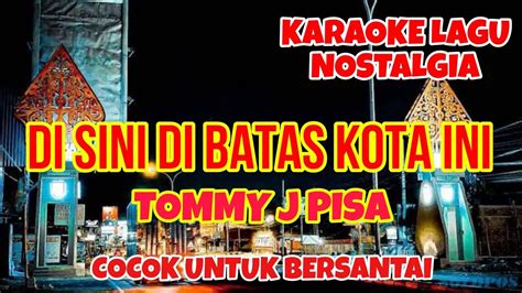 KARAOKE LAGU NOSTALGIA DI BATAS KOTA INI TOMMY J PISA LAGU