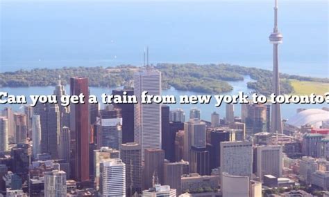 Can You Get A Train From New York To Toronto? [The Right Answer] 2022 ...