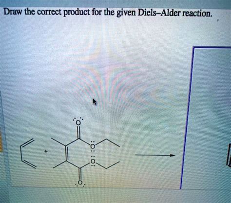 Solved Draw The Correct Product For The Given Diels Alder Reaction