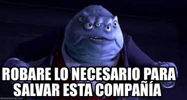 Meme Creator Funny Robare lo necesario para salvar esta compañía Meme