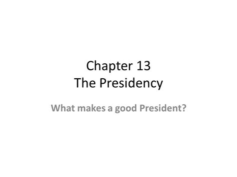 Chapter 13 The Presidency What Makes A Good President Ppt Download