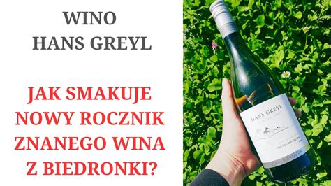 Wino Hans Greyl Jak Smakuje Rocznik Tego Legendarnego Wina Z