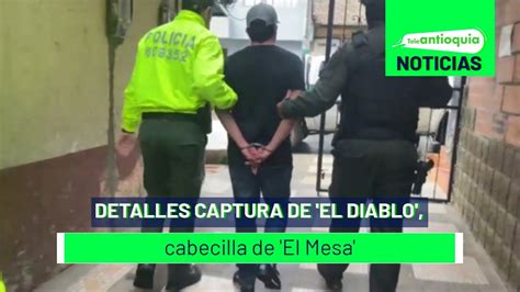 Detalles Captura De El Diablo Cabecilla De El Mesa Teleantioquia