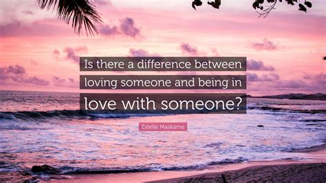 Estelle Maskame Quote Is There A Difference Between Loving Someone