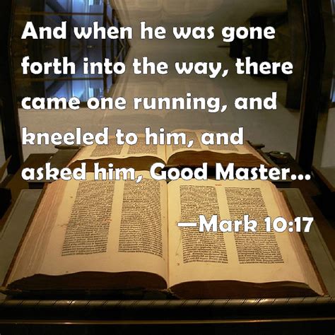 Mark 10:17 And when he was gone forth into the way, there came one ...