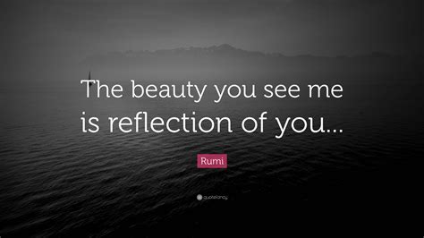 Rumi Quote “the Beauty You See Me Is Reflection Of You ”