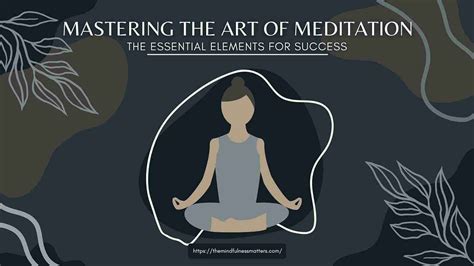 Mastering The Art Of Meditation The Essential Elements For Success