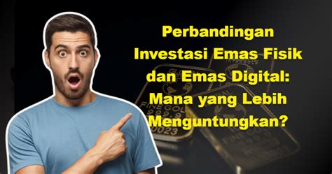 Perbandingan Investasi Emas Fisik Dan Emas Digital Mana Yang Lebih