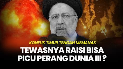 Konflik Timur Tengah Memanas Usai Tewasnya Raisi Akankah Picu Perang