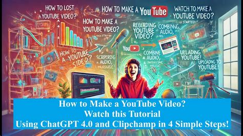 How To Make A Youtube Video Using Chatgpt 4o And Clipchamp A Detailed