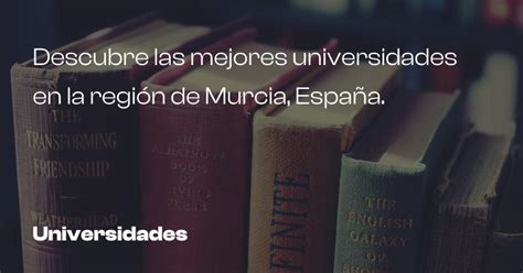 Descubre las mejores universidades en la región de Murcia, España ...