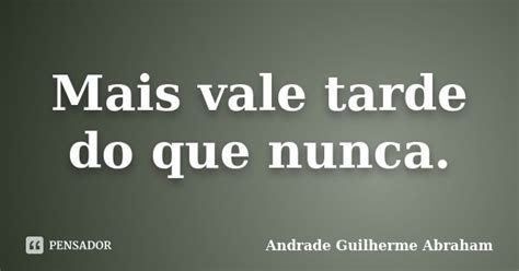 Mais Vale Tarde Do Que Nunca Andrade Guilherme Abraham Pensador