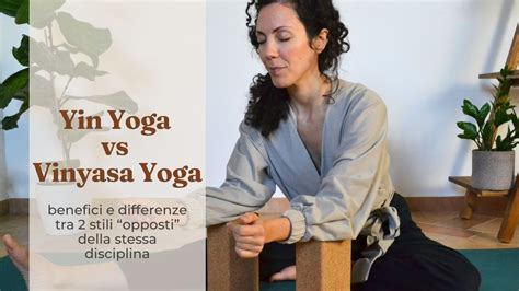 Yin Yoga Vs Vinyasa Yoga Benefici E Differenze Tra Stili Di Yoga Yin E