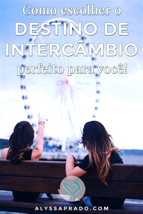 Como Escolher O Destino De Interc Mbio Perfeito Para Voc