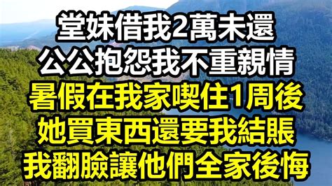 堂妹借我2萬未還 公公抱怨我不重親情 暑假在我家喫住1周後 她買東西還要我結賬 我翻臉讓他們全家後悔 Youtube