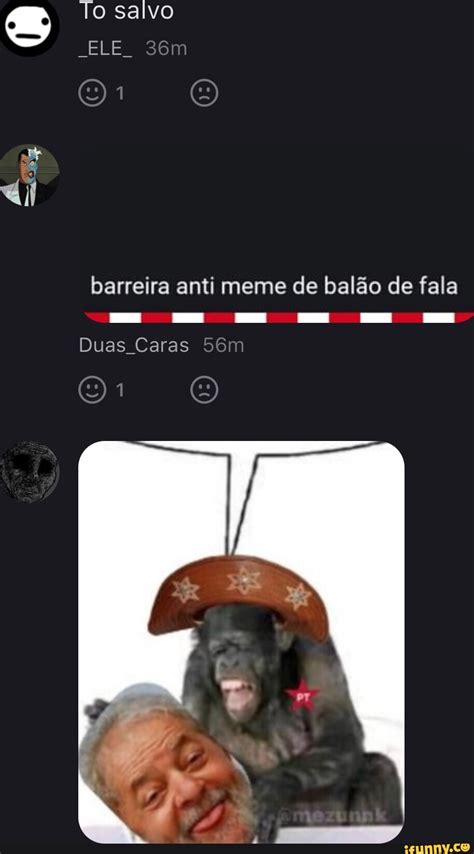 To Salvo Ele Barreira Anti Meme De Bal O De Fala Duas Caras Ifunny Brazil