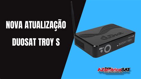 Arquivo de ATUALIZAÇÃO DUOSAT TROY S HD Azamerica SAT Atualização p