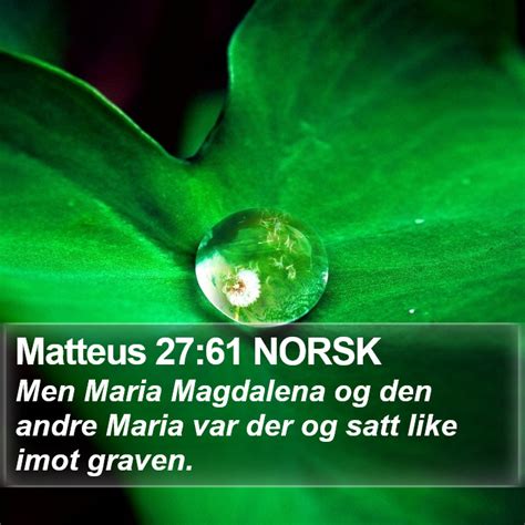 Matteus 27 61 NORSK Men Maria Magdalena Og Den Andre Maria Var Der Og