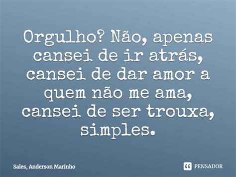 Orgulho Não Apenas Cansei De Ir Sales Anderson Marinho Pensador