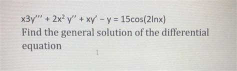 Solved X3y 2x2 Y Xy Y 15cos 21nx Find The